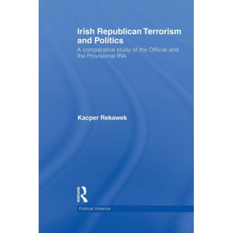 Irish Republican Terrorism and Politics: A Comparative Study of the Official and the Provisional IRA