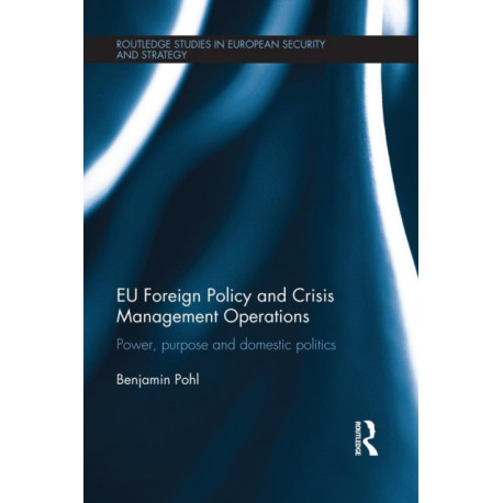 EU Foreign Policy and Crisis Management Operations: Power, purpose and domestic politics