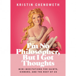 I'm No Philosopher, But I Got Thoughts: Mini-Meditations for Saints, Sinners, and the Rest of Us
