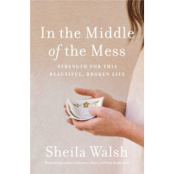 In the Middle of the Mess: Strength for This Beautiful, Broken Life