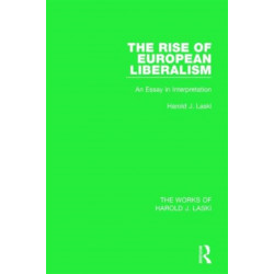 The Rise of European Liberalism (Works of Harold J. Laski): An Essay in Interpretation
