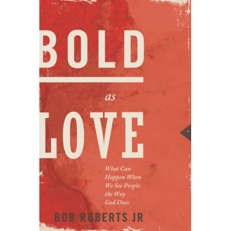 Bold as Love: What Can Happen When We See People the Way God Does
