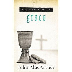 The Truth About Grace: A Biblical and Theological Study of God's Amazing Grace and Salvation