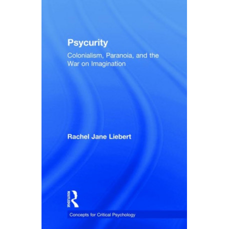 Psycurity: Colonialism, Paranoia, and the War on Imagination