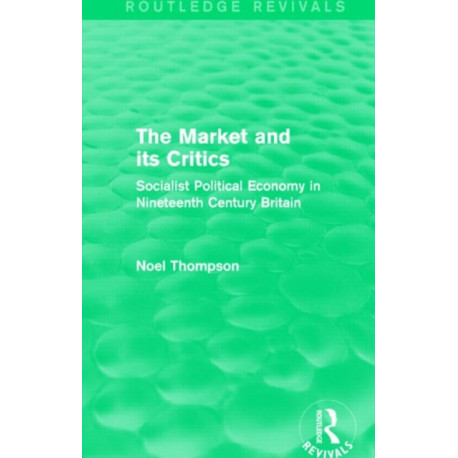 The Market and its Critics (Routledge Revivals): Socialist Political Economy in Nineteenth Century Britain