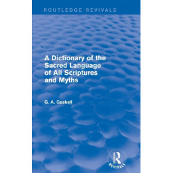 A Dictionary of the Sacred Language of All Scriptures and Myths (Routledge Revivals)