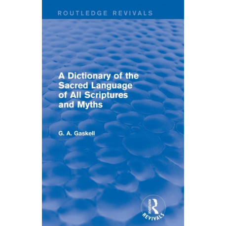 A Dictionary of the Sacred Language of All Scriptures and Myths (Routledge Revivals)