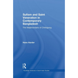 Sufism and Saint Veneration in Contemporary Bangladesh: The Maijbhandaris of Chittagong