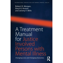 A Treatment Manual for Justice Involved Persons with Mental Illness: Changing Lives and Changing Outcomes