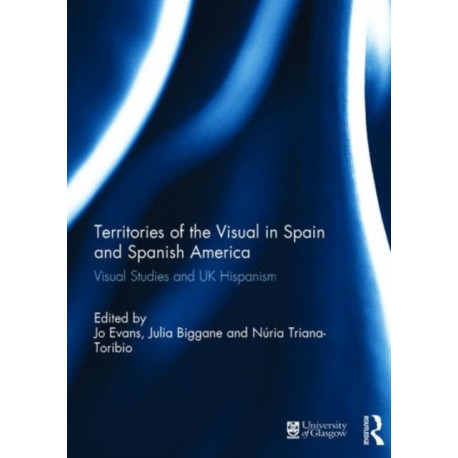 Territories of the Visual in Spain and Spanish America: Visual Studies and UK Hispanism