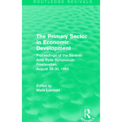 The Primary Sector in Economic Development (Routledge Revivals): Proceedings of the Seventh Arne Ryde Symposium, Frostavallen, August 29-30 1983
