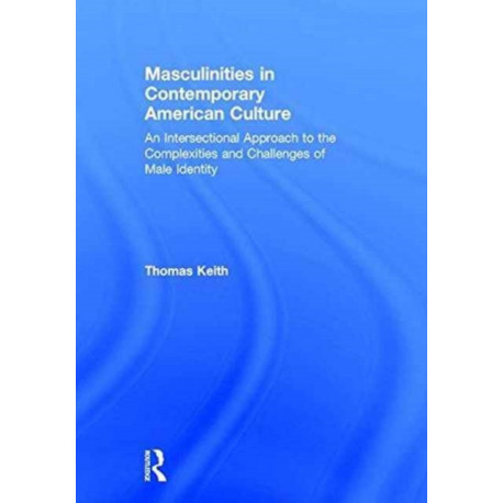 Masculinities in Contemporary American Culture: An Intersectional Approach to the Complexities and Challenges of Male Identity