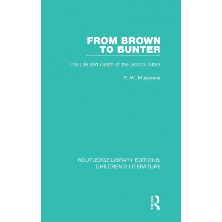 From Brown to Bunter: The Life and Death of the School Story