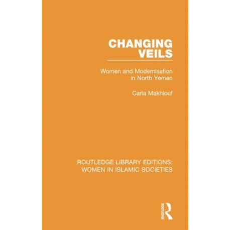Changing Veils: Women and Modernisation in North Yemen