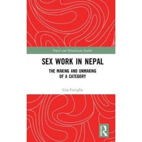 Gender and Sex-Work in Nepal: The Making and Unmaking of a Category