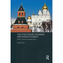 The Post-Soviet Russian Orthodox Church: Politics, Culture and Greater Russia