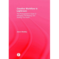 Creative Workflow in Lightroom: The photographer’s guide to managing, developing, and sharing your work