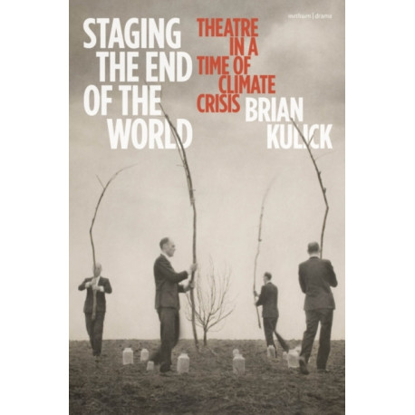 Staging the End of the World: Theatre in a Time of Climate Crisis