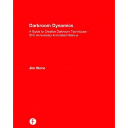 Darkroom Dynamics: A Guide to Creative Darkroom Techniques - 35th Anniversary Annotated Reissue