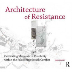 Architecture of Resistance: Cultivating Moments of Possibility within the Palestinian/Israeli Conflict