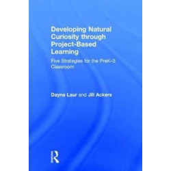 Developing Natural Curiosity through Project-Based Learning: Five Strategies for the PreK–3 Classroom