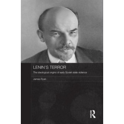 Lenin's Terror: The Ideological Origins of Early Soviet State Violence