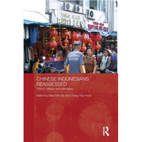 Chinese Indonesians Reassessed: History, Religion and Belonging