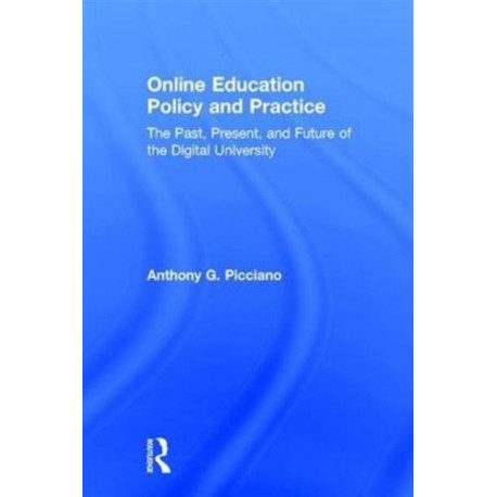 Online Education Policy and Practice: The Past, Present, and Future of the Digital University
