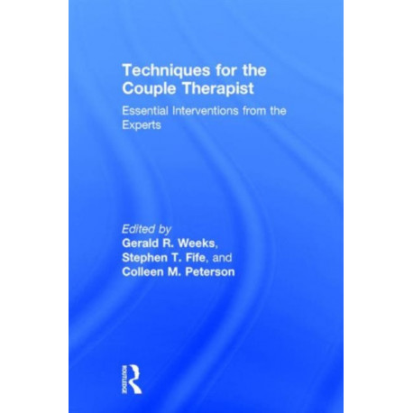 Techniques for the Couple Therapist: Essential Interventions from the Experts