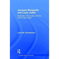 Jacques Marquette and Louis Jolliet: Exploration, Encounter, and the French New World