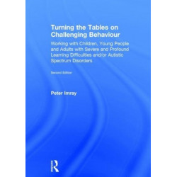 Turning the Tables on Challenging Behaviour: Working with Children, Young People and Adults with Severe and Profound Learning Difficulties and/or Autistic Spectrum Disorders