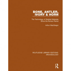 Bone, Antler, Ivory and Horn: The Technology of Skeletal Materials Since the Roman Period