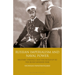 Russian Imperialism and Naval Power: Military Strategy and the Build-up to the Russo-Japanese War