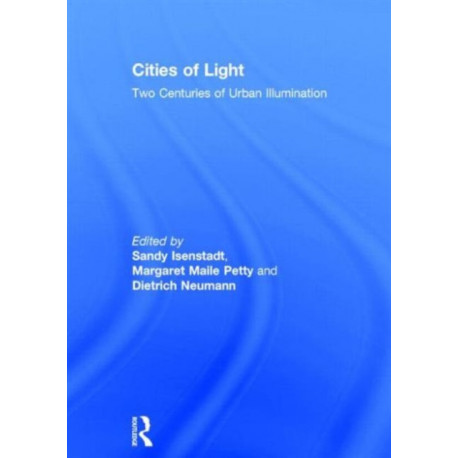 Cities of Light: Two Centuries of Urban Illumination