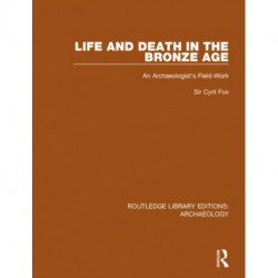 Life and Death in the Bronze Age: An Archaeologist's Field-work