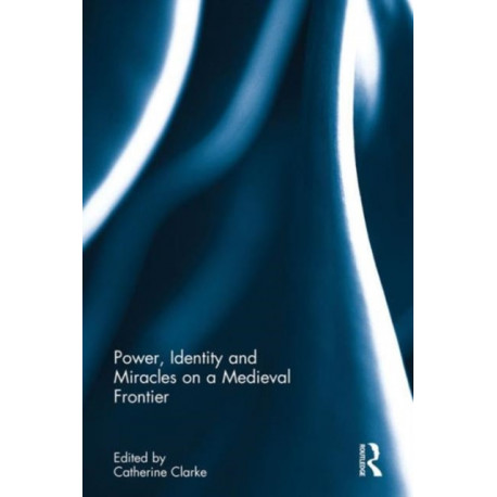 Power, Identity and Miracles on a Medieval Frontier