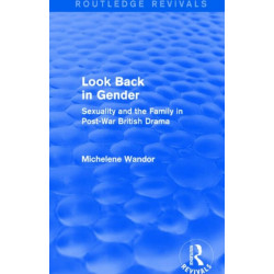 Look Back in Gender (Routledge Revivals): Sexuality and the Family in Post-War British Drama