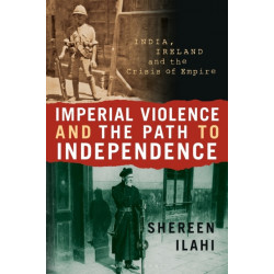 Imperial Violence and the Path to Independence: India, Ireland and the Crisis of Empire