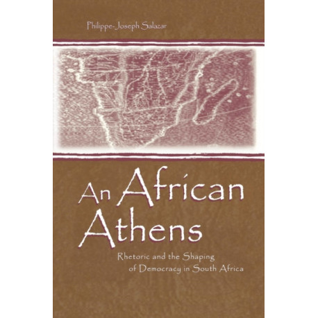 An African Athens: Rhetoric and the Shaping of Democracy in South Africa