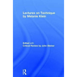 Lectures on Technique by Melanie Klein: Edited with Critical Review by John Steiner