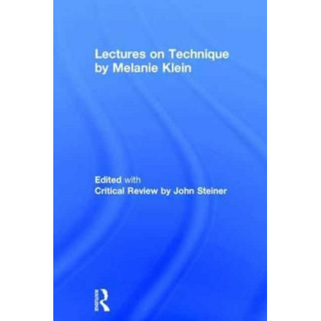 Lectures on Technique by Melanie Klein: Edited with Critical Review by John Steiner