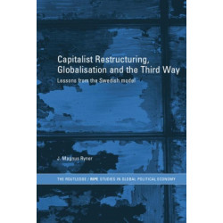 Capitalist Restructuring, Globalization and the Third Way: Lessons from the Swedish Model