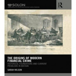 The Origins of Modern Financial Crime: Historical foundations and current problems in Britain