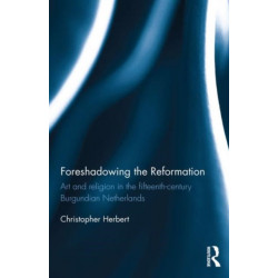 Foreshadowing the Reformation: Art and Religion in the 15th Century Burgundian Netherlands