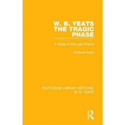 W. B. Yeats: The Tragic Phase: A Study of the Last Poems