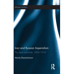 Iran and Russian Imperialism: The Ideal Anarchists, 1800-1914