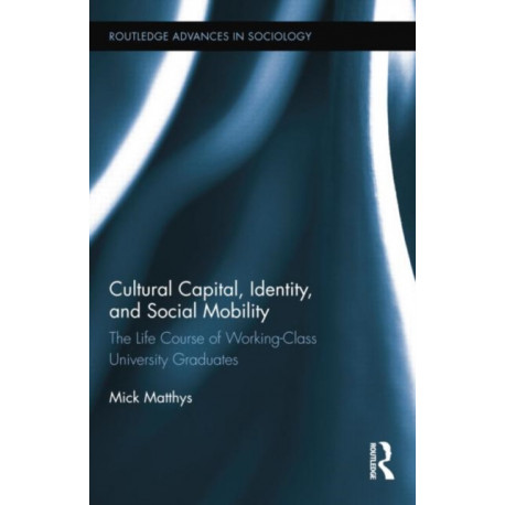 Cultural Capital, Identity, and Social Mobility: The Life Course of Working-Class University Graduates