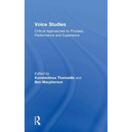 Voice Studies: Critical Approaches to Process, Performance and Experience