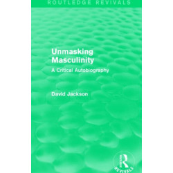 Unmasking Masculinity (Routledge Revivals): A Critical Autobiography