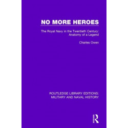 No More Heroes: The Royal Navy in the Twentieth Century: Anatomy of a Legend